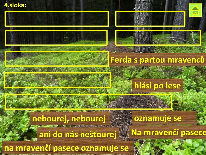 4. sloka: Ferda s partou mravenců hlásí po lese nebourej, nebourej oznamuje se Na