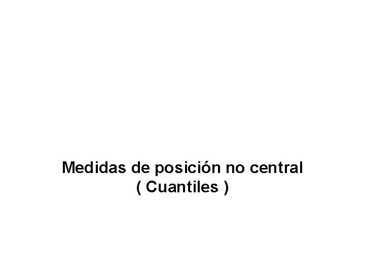 Medidas de posición no central ( Cuantiles ) 