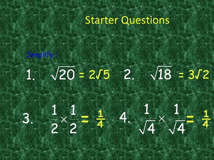Starter Questions Simplify : = 2√ 5 =¼ = 3√ 2 =¼ 