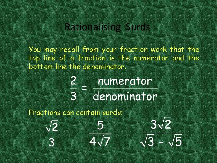 Rationalising Surds You may recall from your fraction work that the top line of