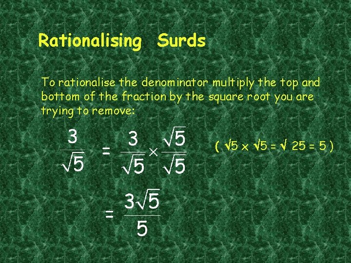 Rationalising Surds To rationalise the denominator multiply the top and bottom of the fraction