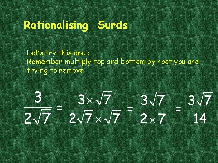 Rationalising Surds Let’s try this one : Remember multiply top and bottom by root