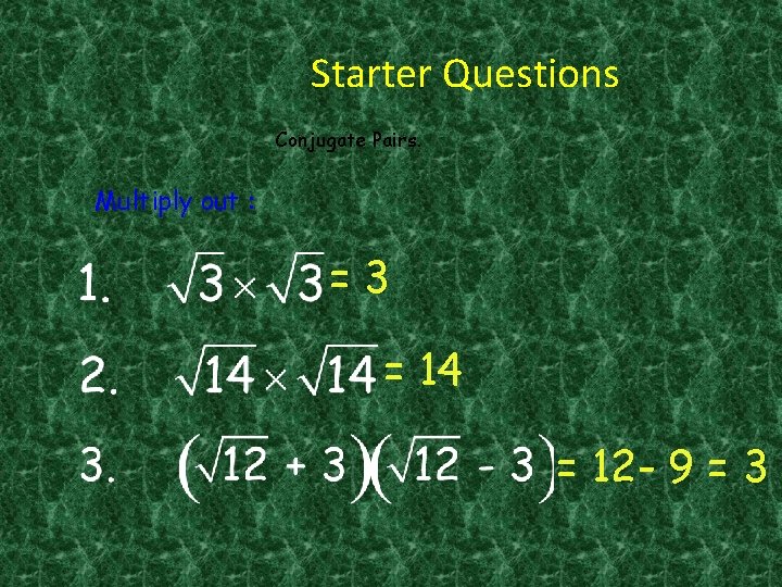 Starter Questions Conjugate Pairs. Multiply out : =3 = 14 = 12 - 9