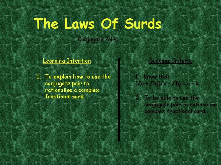 The Laws Of Surds Conjugate Pairs. Learning Intention 1. To explain how to use The Laws Of Surds Conjugate Pairs. Learning Intention 1. To explain how to use