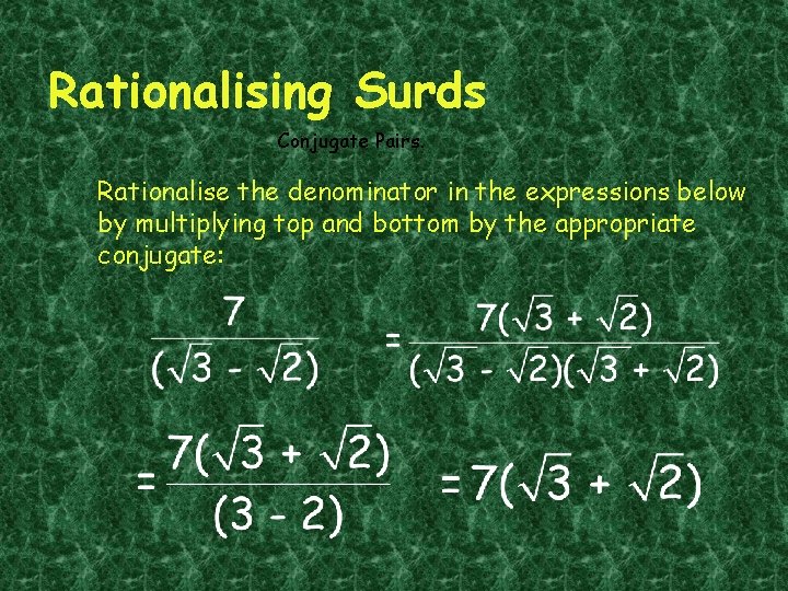 Rationalising Surds Conjugate Pairs. Rationalise the denominator in the expressions below by multiplying top