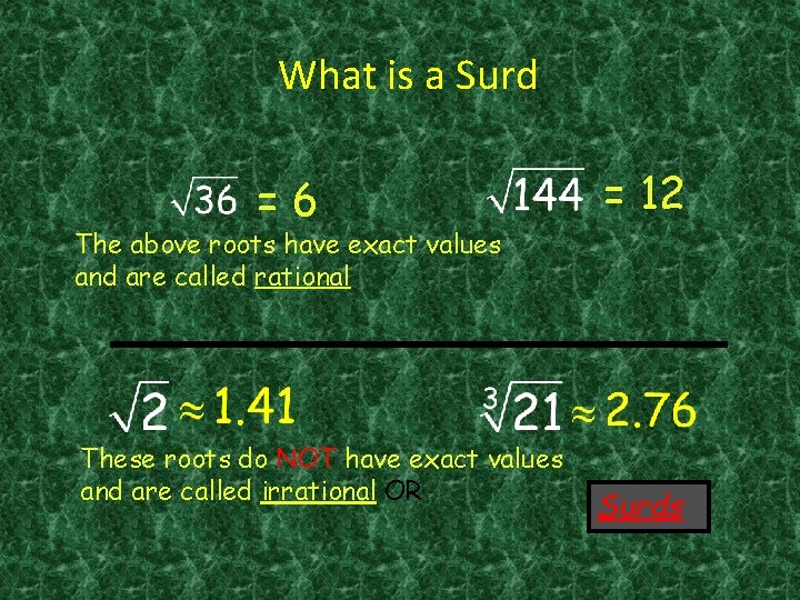 What is a Surd =6 = 12 The above roots have exact values and