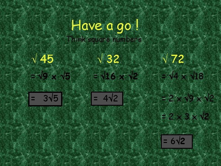 Have a go ! Think square numbers 45 32 72 = 9 x 5