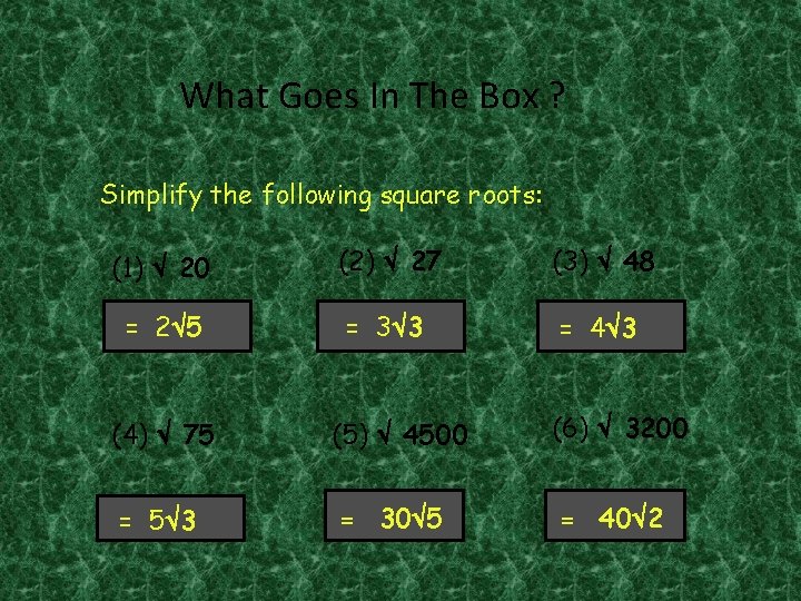 What Goes In The Box ? Simplify the following square roots: (1) 20 (2) What Goes In The Box ? Simplify the following square roots: (1) 20 (2)