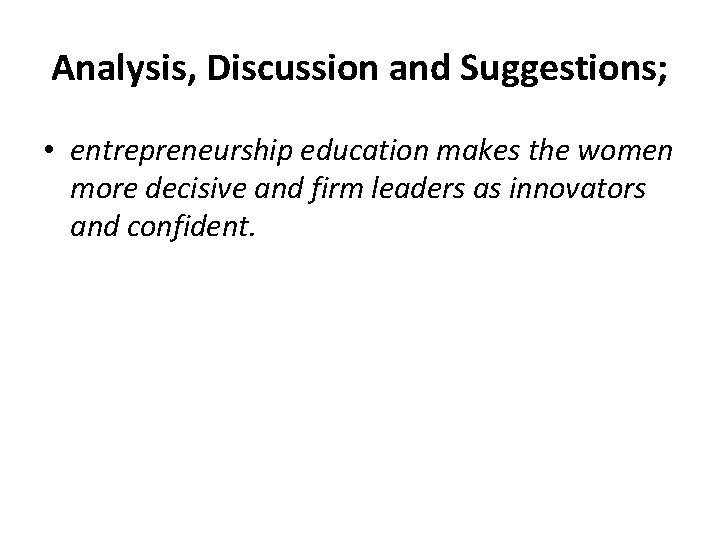 Analysis, Discussion and Suggestions; • entrepreneurship education makes the women more decisive and firm