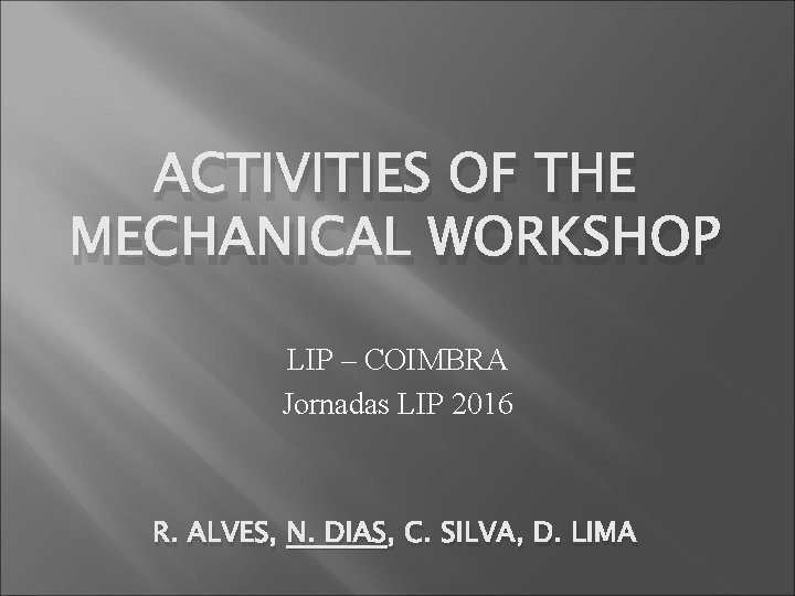ACTIVITIES OF THE MECHANICAL WORKSHOP LIP – COIMBRA Jornadas LIP 2016 R. ALVES, N.