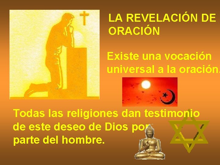 LA REVELACIÓN DE L ORACIÓN Existe una vocación universal a la oración. Todas las