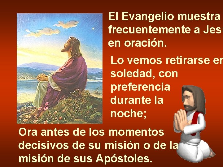 El Evangelio muestra frecuentemente a Jesú en oración. Lo vemos retirarse en soledad, con El Evangelio muestra frecuentemente a Jesú en oración. Lo vemos retirarse en soledad, con