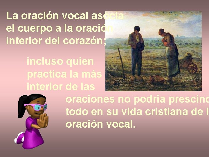 La oración vocal asocia el cuerpo a la oración interior del corazón; incluso quien La oración vocal asocia el cuerpo a la oración interior del corazón; incluso quien