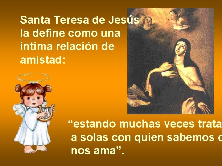 Santa Teresa de Jesús la define como una íntima relación de amistad: “estando muchas