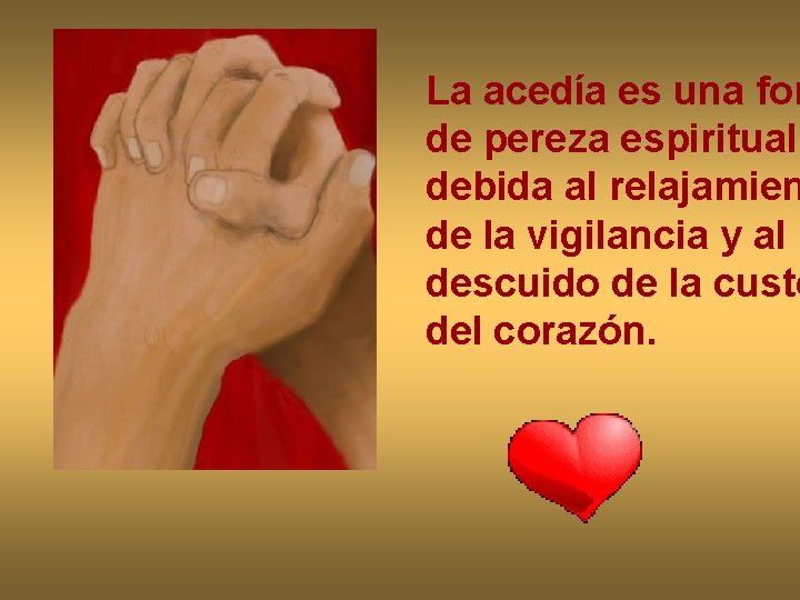 La acedía es una for de pereza espiritual, debida al relajamien de la vigilancia