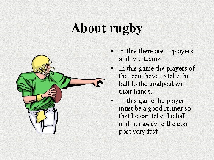 About rugby • In this there are players and two teams. • In this