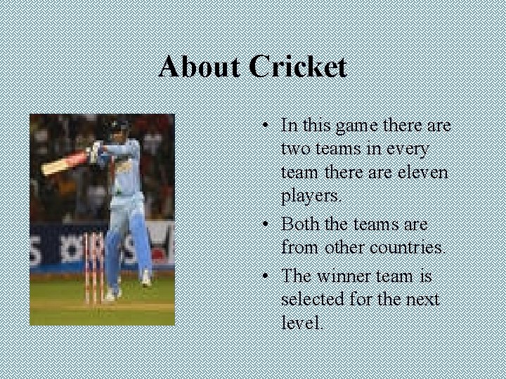 About Cricket • In this game there are two teams in every team there