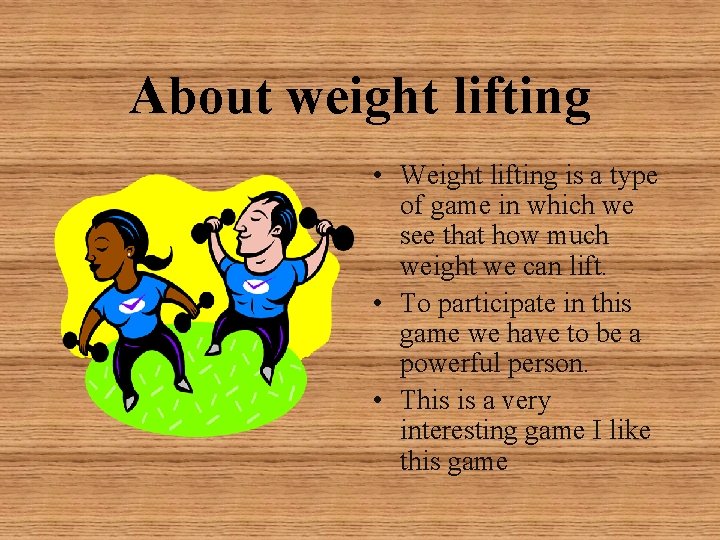 About weight lifting • Weight lifting is a type of game in which we