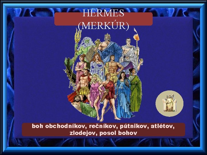 HERMES (MERKÚR) boh obchodníkov, rečníkov, pútnikov, atlétov, zlodejov, posol bohov 