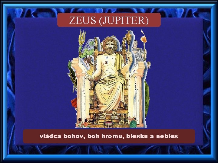 ZEUS (JUPITER) vládca bohov, boh hromu, blesku a nebies 