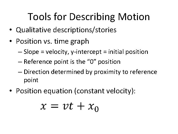 Tools for Describing Motion • Qualitative descriptions/stories • Position vs. time graph – Slope