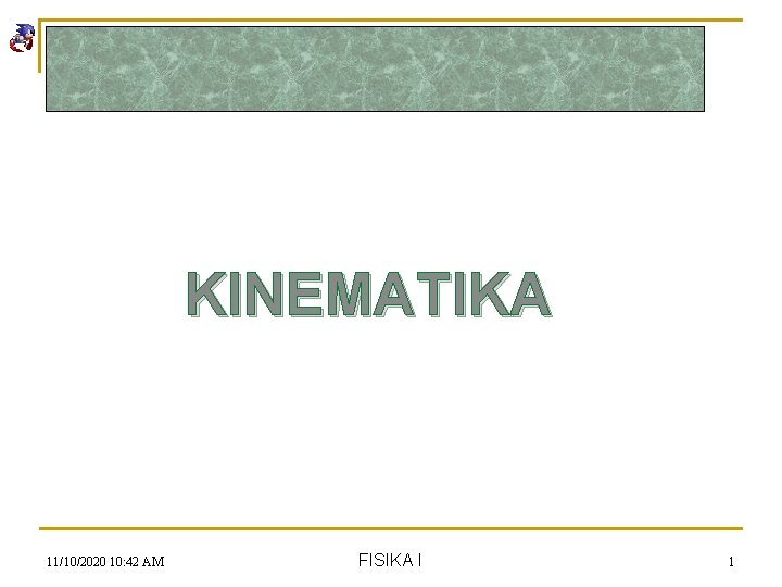 KINEMATIKA 11/10/2020 10: 42 AM FISIKA I 1 