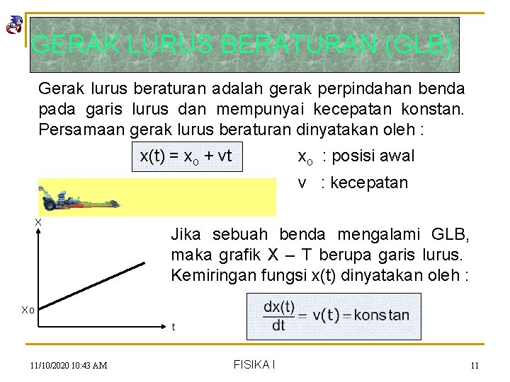 GERAK LURUS BERATURAN (GLB) Gerak lurus beraturan adalah gerak perpindahan benda pada garis lurus