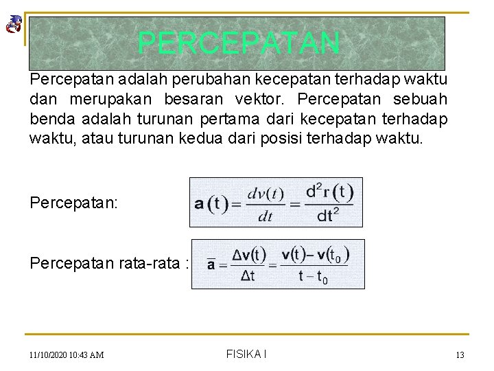 PERCEPATAN Percepatan adalah perubahan kecepatan terhadap waktu dan merupakan besaran vektor. Percepatan sebuah benda