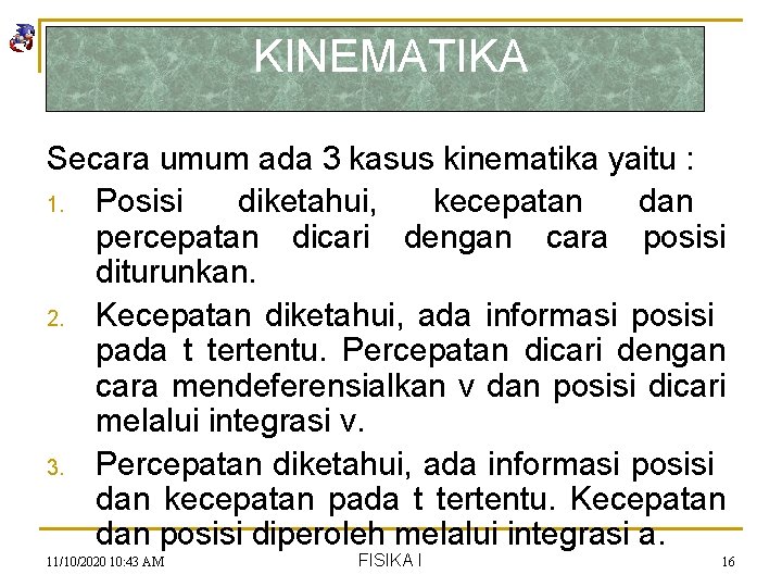 KINEMATIKA Secara umum ada 3 kasus kinematika yaitu : 1. Posisi diketahui, kecepatan dan