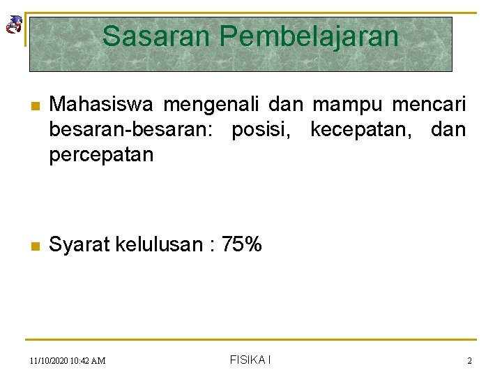 Sasaran Pembelajaran n Mahasiswa mengenali dan mampu mencari besaran-besaran: posisi, kecepatan, dan percepatan n