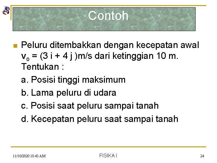 Contoh n Peluru ditembakkan dengan kecepatan awal vo = (3 i + 4 j