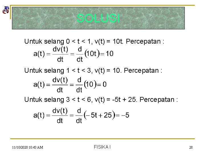 SOLUSI Untuk selang 0 < t < 1, v(t) = 10 t. Percepatan :