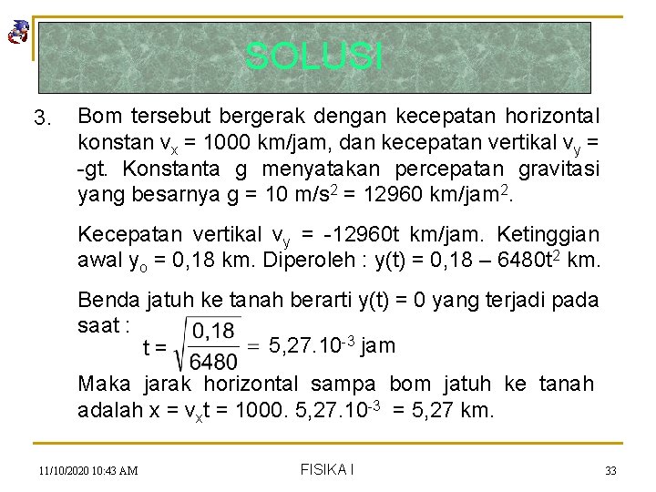 SOLUSI 3. Bom tersebut bergerak dengan kecepatan horizontal konstan vx = 1000 km/jam, dan