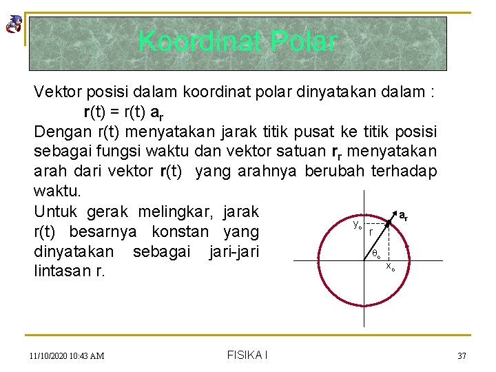 Koordinat Polar Vektor posisi dalam koordinat polar dinyatakan dalam : r(t) = r(t) ar
