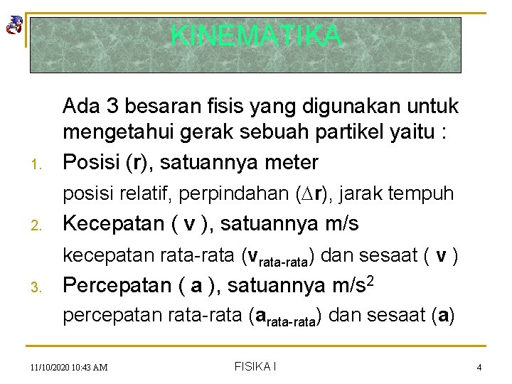 KINEMATIKA 1. Ada 3 besaran fisis yang digunakan untuk mengetahui gerak sebuah partikel yaitu