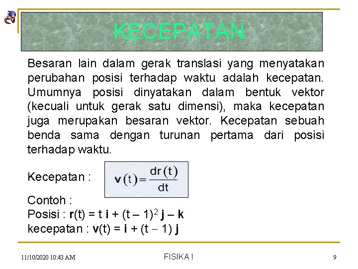 KECEPATAN Besaran lain dalam gerak translasi yang menyatakan perubahan posisi terhadap waktu adalah kecepatan.