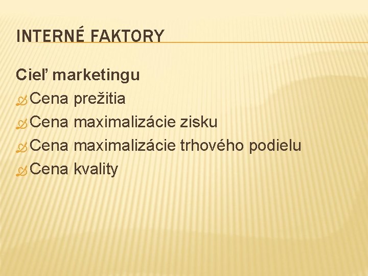 INTERNÉ FAKTORY Cieľ marketingu Cena prežitia Cena maximalizácie zisku Cena maximalizácie trhového podielu Cena