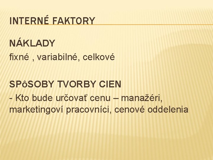 INTERNÉ FAKTORY NÁKLADY fixné , variabilné, celkové SPôSOBY TVORBY CIEN - Kto bude určovať