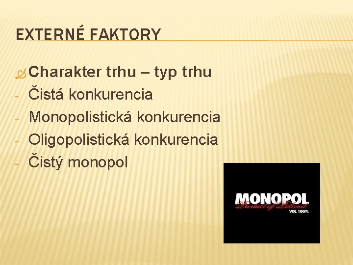 EXTERNÉ FAKTORY Charakter - trhu – typ trhu Čistá konkurencia Monopolistická konkurencia Oligopolistická konkurencia