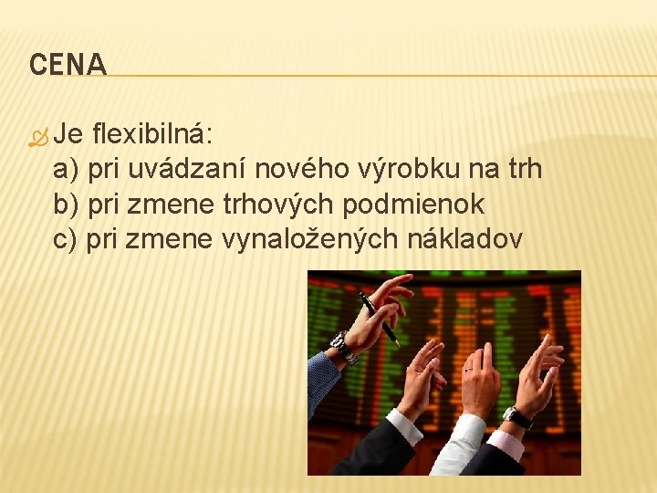 CENA Je flexibilná: a) pri uvádzaní nového výrobku na trh b) pri zmene trhových