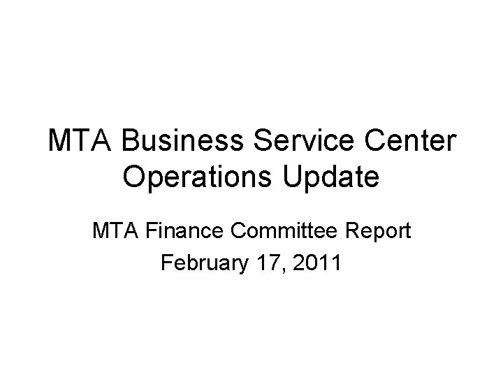MTA Business Service Center Operations Update MTA Finance Committee Report February 17, 2011 