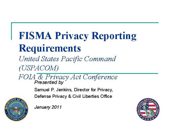 FISMA Privacy Reporting Requirements United States Pacific Command (USPACOM) FOIA & Privacy Act Conference FISMA Privacy Reporting Requirements United States Pacific Command (USPACOM) FOIA & Privacy Act Conference
