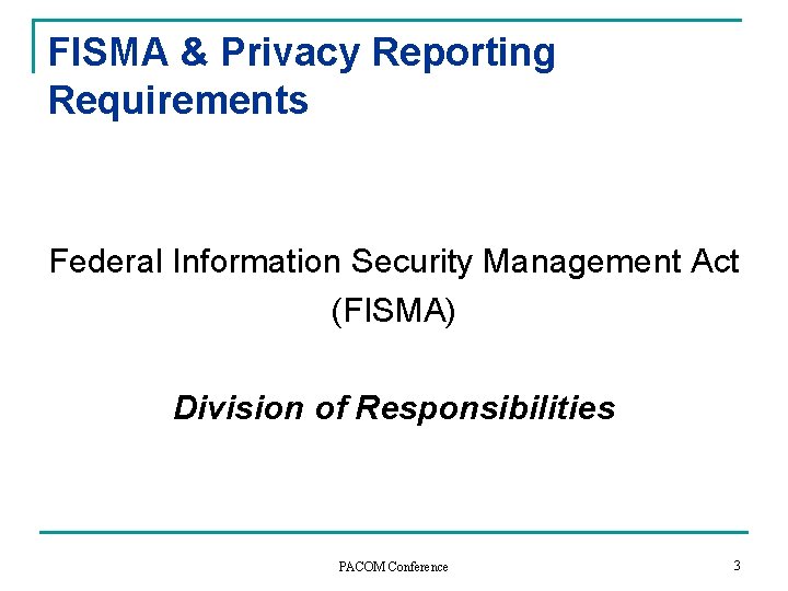 FISMA & Privacy Reporting Requirements Federal Information Security Management Act (FISMA) Division of Responsibilities FISMA & Privacy Reporting Requirements Federal Information Security Management Act (FISMA) Division of Responsibilities