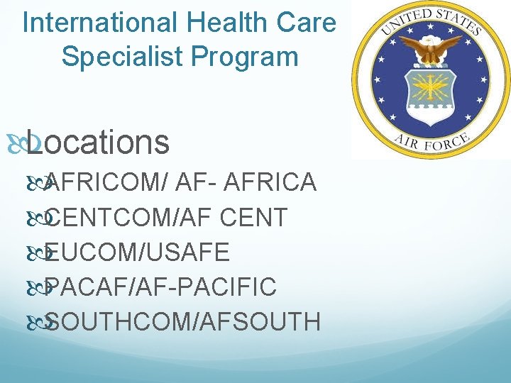 International Health Care Specialist Program Locations AFRICOM/ AF- AFRICA CENTCOM/AF CENT EUCOM/USAFE PACAF/AF-PACIFIC SOUTHCOM/AFSOUTH
