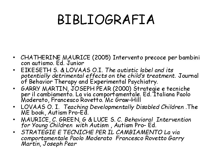 BIBLIOGRAFIA • CHATHERINE MAURICE (2005) Intervento precoce per bambini con autismo. Ed. Junior •