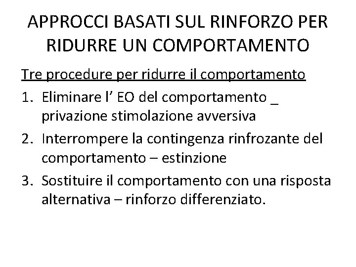 APPROCCI BASATI SUL RINFORZO PER RIDURRE UN COMPORTAMENTO Tre procedure per ridurre il comportamento