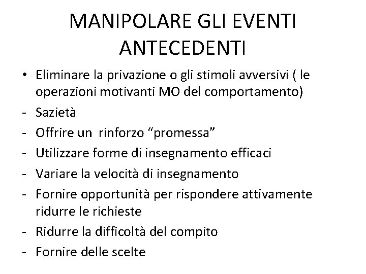 MANIPOLARE GLI EVENTI ANTECEDENTI • Eliminare la privazione o gli stimoli avversivi ( le