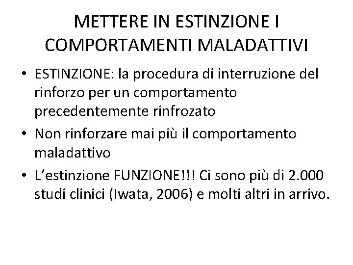 METTERE IN ESTINZIONE I COMPORTAMENTI MALADATTIVI • ESTINZIONE: la procedura di interruzione del rinforzo