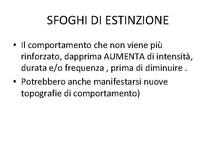 SFOGHI DI ESTINZIONE • Il comportamento che non viene più rinforzato, dapprima AUMENTA di