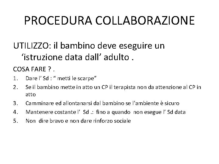 PROCEDURA COLLABORAZIONE UTILIZZO: il bambino deve eseguire un ‘istruzione data dall’ adulto. COSA FARE PROCEDURA COLLABORAZIONE UTILIZZO: il bambino deve eseguire un ‘istruzione data dall’ adulto. COSA FARE